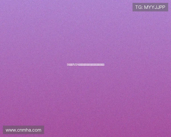 9球直播NBA全场免费中文解说观看平台最新入口推荐